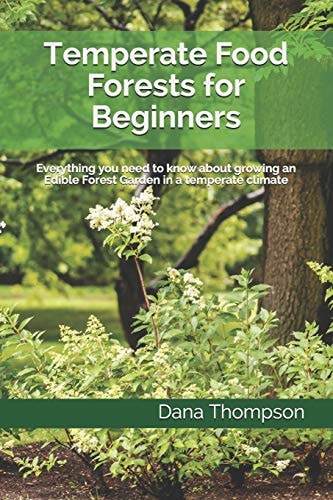Temperate Food Forests for Beginners Everything You Need to Know about Growing an Edible Forest Garden in a Temperate Climate