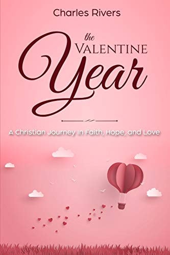 The Valentine Year A Christian Journey In Faith, Hope, and Love