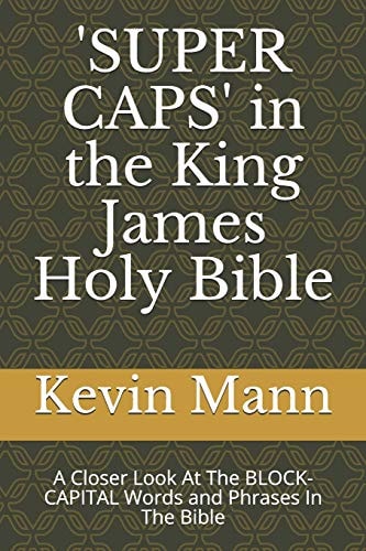 'SUPER CAPS' in the King James Holy Bible A Closer Look At The BLOCK-CAPITAL Words and Phrases In The Bible