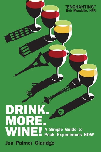 Drink More Wine! A Simple Guide to Peak Experiences NOW