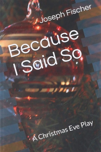 Because I Said So A Christmas Eve Play
