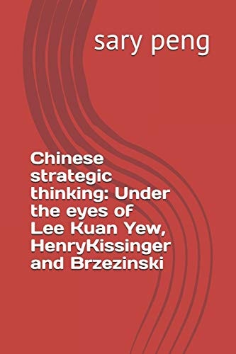 Chinese Strategic Thinking Under the Eyes of Lee Kuan Yew, Henry Kissinger and Brzezinski