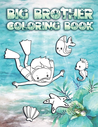 Big Brother Coloring Book Perfect For Boys Ages 2-6: Cute Gift Idea for New Brothers, Coloring Pages for Ocean and Sea Creature Brothers