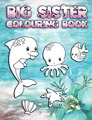 Big Sister Colouring Book Perfect For New Big Sisters Ages 2-6: Cute Gift Idea for Toddlers, Colouring Pages for Ocean and Sea Creature Loving Siblings