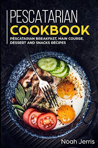 Pescatarian Cookbook MAIN COURSE - Breakfast, Main Course, Dessert and Snacks Recipes