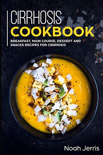 Cirrhosis Cookbook Breakfast, Main Course, Dessert and Snacks Recipes for Cirrhosis