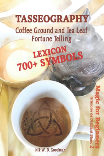 Tasseography Coffee Ground and Tea Leaf Fortune Telling Lexicon with Over 700 Symbols of Fortune Telling and Reading Coffee Grounds and Tea Leaves. Magic for Beginners 2 - Grimoire de Diamant Blanc