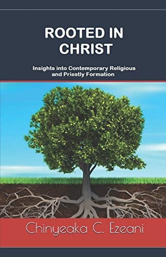 Rooted in Christ Insights Into Contemporary Religious and Priestly Formation