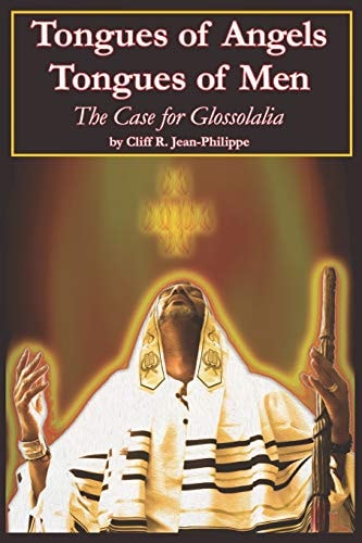 Tongues of Angels Tongues of Men The Case for Glossolalia