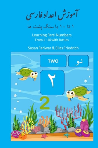 Learning Farsi Numbers from 1 -10 with Turtles The Most Interesting Book for Children to Learn Counting from 1-10, Farsi and English Numbers, English-Persian Book for Bilinguals with Nice Turtles and Writing Practices