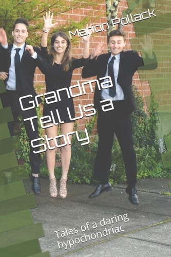 Grandma Tell Us a Story Tales of a Daring Hypochondriac