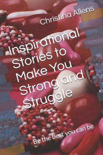 Inspirational Stories to Make You Strong and Struggle Be the Best You Can Be
