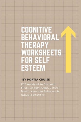 Cognitive Behavioral Therapy Worksheets for Self Esteem CBT Workbook to Deal with Stress, Anxiety, Anger, Control Mood, Learn New Behaviors & Regulate Emotions