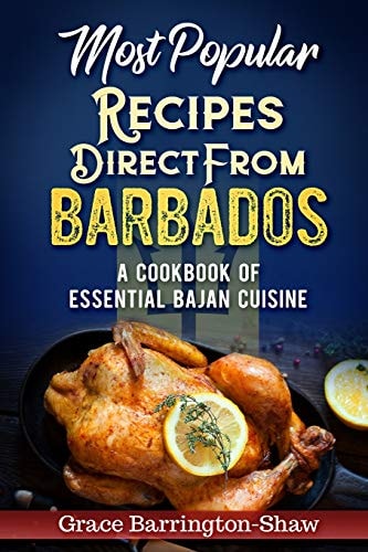 Most Popular Recipes Direct from Barbados A Cookbook of Essential Bajan Cuisine