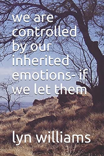 We Are Controlled by Our Inherited Emotions- If We Let Them