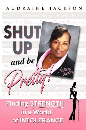 Shut Up and Be Pretty! Finding Strength in a World of Intolerance