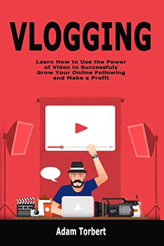 Vlogging Learn How to Use the Power of Video to Successfuly Grow Your Online Following and Make a Profit