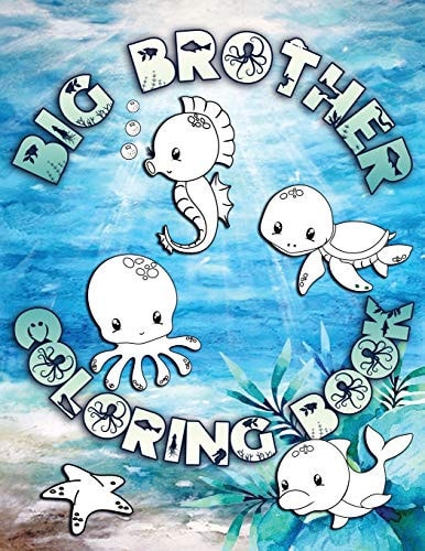 Big Brother Coloring Book Perfect For Big Brothers Ages 2-6: Cute Gift Idea for Toddlers, Coloring Pages for Ocean and Sea Creature Loving Kids