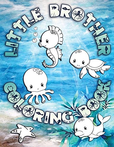 Little Brother Coloring Book Perfect For Little Brothers Ages 2-6: Cute Gift Idea for Toddlers, Coloring Pages for Ocean and Sea Creature Loving Kids
