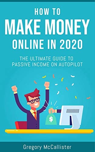 How To Make Money Online In 2020 The Ultimate Guide To Passive Income On Autopilot