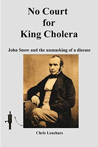 No Court for King Cholera John Snow and the Unmasking of a Disease