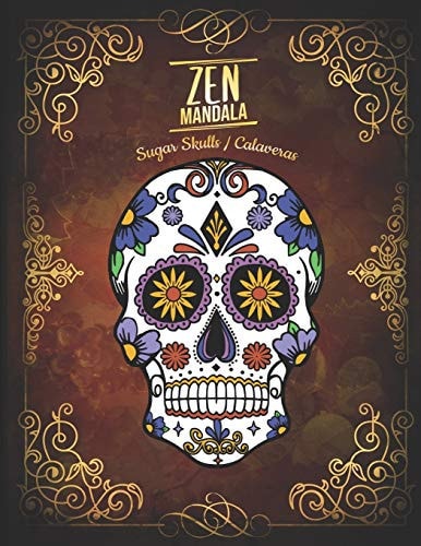Zen Mandala Calaveras / Sugar Skulls Anti-Stress Coloring Book - 3 Levels of Difficulty - 30 Mandalas of Skulls Decorated - 8. 5 X 11
