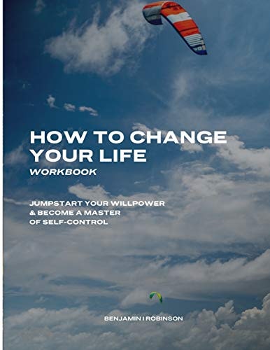 How to Change Your Life Workbook Jumpstart Your Willpower & Become a Master of Self-Control