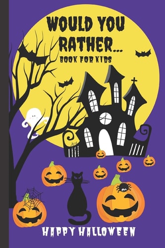 Would You Rather Book for Kids A Kids Book of Silly Questions, Hilarious Scenarios and Funny Situations / Halloween Edition / Game Book Gift Idea / Kids Age 6-12