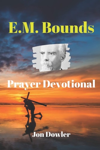 E. M. Bounds Prayer Devotional By the Works of E. M. Bounds