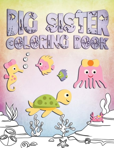 Big Sister Coloring Book Perfect For Big Sisters Ages 2-6: Cute Gift Idea for Toddlers, Coloring Pages for Ocean and Sea Creature Loving Kids