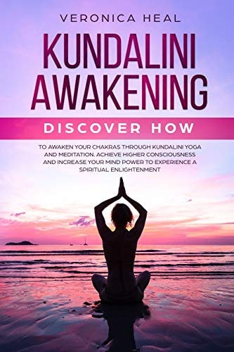 Kundalini Awakening Discover How to Awaken Your Chakras Through Kundalini Yoga and Meditation. Achieve Higher Consciousness and Increase Your Mind Power to Experience Spiritual Enlightenment