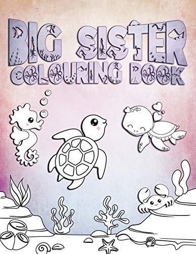Big Sister Colouring Book Perfect For Big Sister Ages 2-6: Cute Gift Idea for Toddlers, Colouring Pages for Ocean and Sea Creature Loving Girls