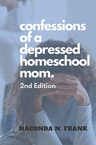 Confessions of a Depressed Homeschool Mom 2nd Edition