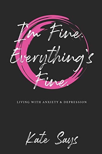 I'm Fine. Everything's Fine Living with Anxiety and Depression