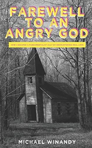 Farewell to an Angry God How I Escaped a Fundamentalist Cult by Encountering Real Love