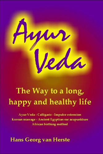 Ayur Veda The Way to a Long, Happy and Healthy Life