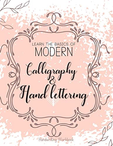 Learn The Basics of Modern Calligraphy and Hand Lettering, Handwriting Workbook Simple Beginner Friendly Practice Notebook with Instructions Introduction to the Fundamentals of Decorative Lettering Alphabet and Numerals on Greeting Cards Or Stationary