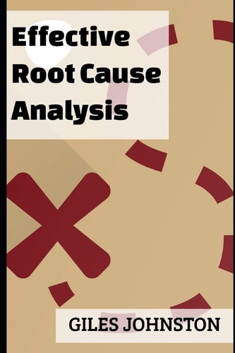 Effective Root Cause Analysis Looking at Control, Responsibility, Process Improvement and Making the Whole Activity More Effective