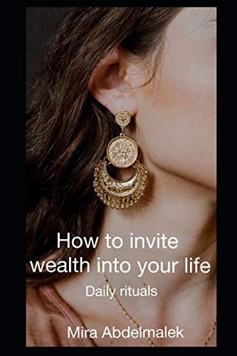 How to Invite Wealth in Your Life Daily Rituals to Incorporate in Your Daily Life to Manifest Wealth