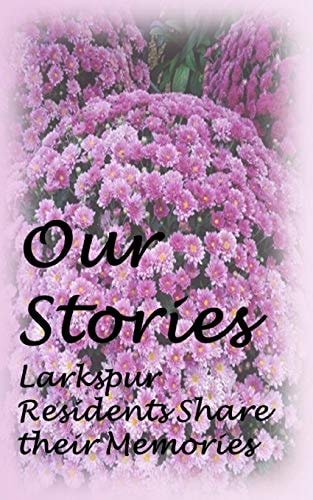 Our Stories A Collection of Memories from Larkspur Residents