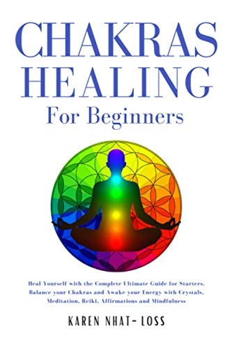 Chakras Healing for Beginners Heal Yourself with the Complete Ultimate Guide for Starters. Balance Your Chakras and Awake Your Energy with Crystals, Meditation, Reiki, Affirmations and Mindfulness