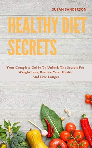 Healthy Diet Secrets 2 Books in One: The New Basic Anti-inflammatory Diet and Intermittent Solution: Your Complete Guide to Unlock the Secrets for Weight Loss, Restore Your Health and Live Longer