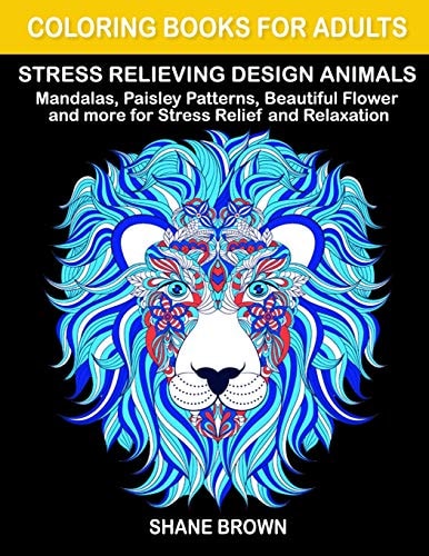 Coloring Books for Adults Stress Relieving Design Animals Mandalas, Paisley Patterns, Beautiful Flower and More for Stress Relief and Relaxation