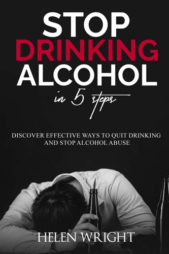 Stop Drinking Alcohol in 5 Steps Discover Effective Ways to Quit Drinking and Stop Alcohol Abuse