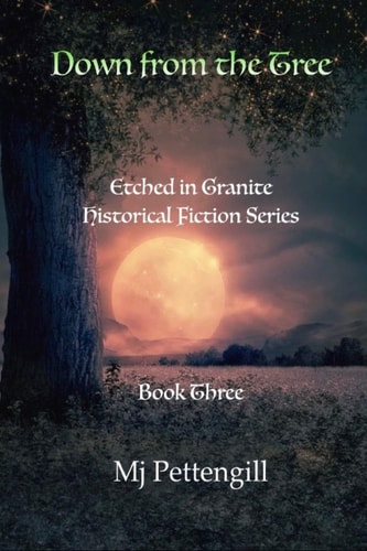 Down from the Tree Etched in Granite Historical Fiction Series: Book Three