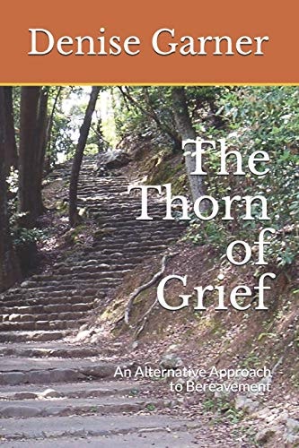The Thorn of Grief An Alternative Approach to Bereavement