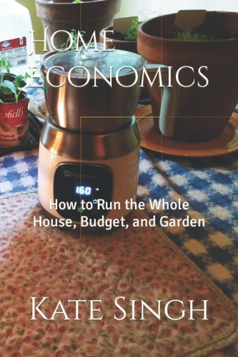 Home Economics How to Run the Whole House, Budget, and Garden