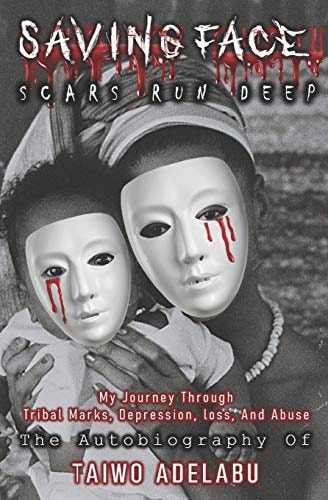 Saving Face Scars Run Deep: My Journey Through Tribal Scars, Depression, Loss, and Abuse