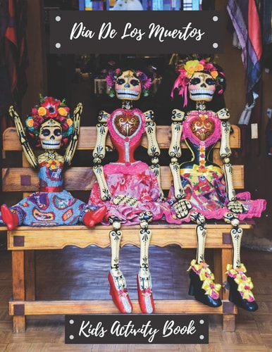 Dia De Los Muertos Kids Activity Book Dia De Los Muertos, Kids Activity Book, [8.5 In. X 11 In.]
