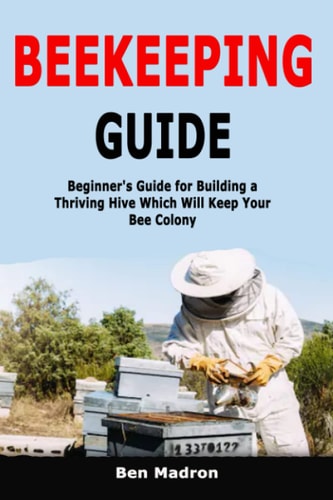 Beekeeping Guide Beginner's Guide for Building a Thriving Hive Which Will Keep Your Bee Colony